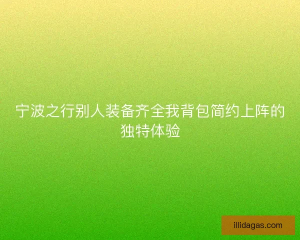 宁波之行别人装备齐全我背包简约上阵的独特体验
